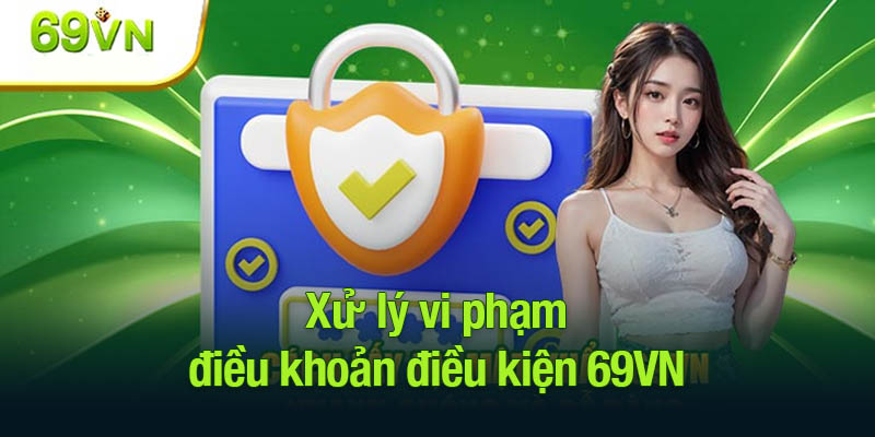 Xử lý vi phạm điều khoản điều kiện 69VN