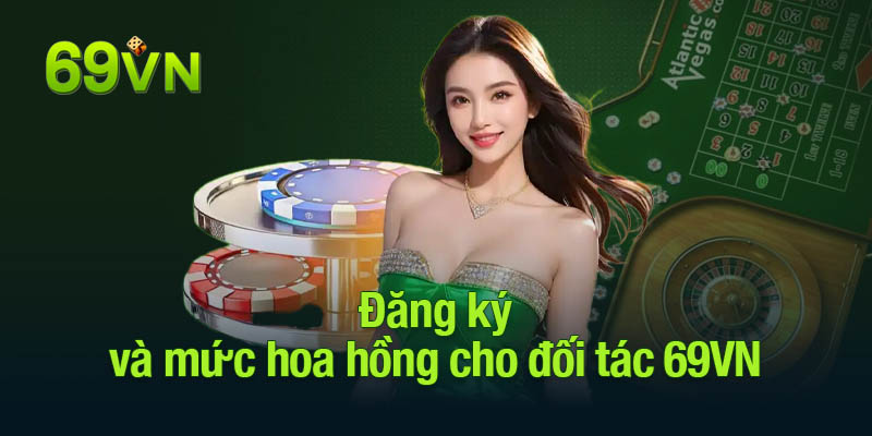 Đăng ký và mức hoa hồng cho đối tác 69VN