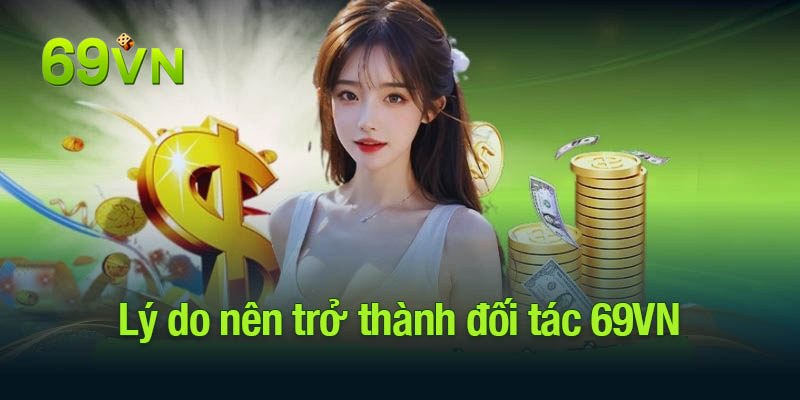 Lý do nên trở thành đối tác 69VN