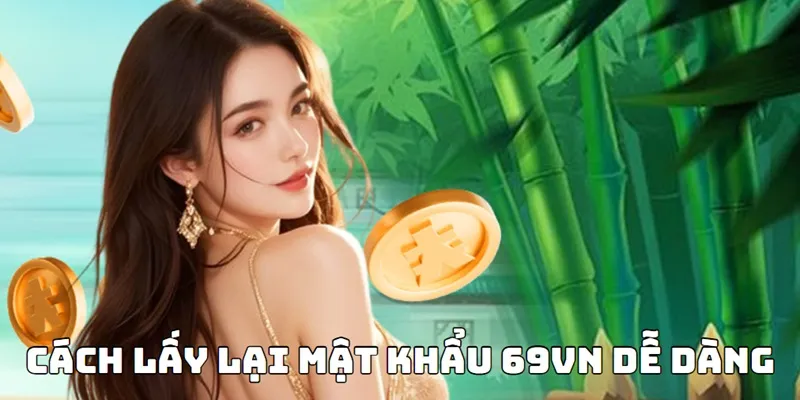 Cách lấy lại mật khẩu 69VN nhanh chóng cho bạn