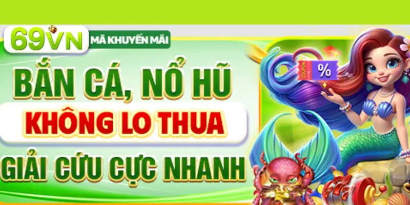 Chương trình khuyến mãi nổ hũ-bắn cá giải cứu cược thua