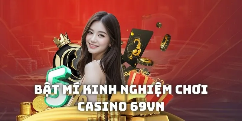 Chia sẻ 1 vài bí kíp giúp bạn kiếm thưởng cực dễ từ Casino 69VN