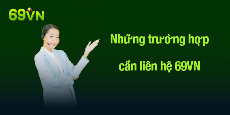 Những trường hợp cần liên hệ 69VN