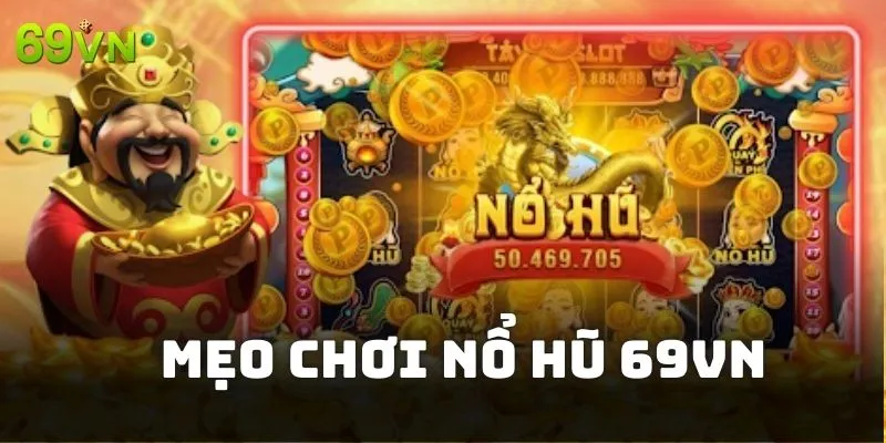 Bí kíp giúp bạn săn thưởng cực đã trên nền tảng nổ hũ 69VN